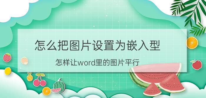 怎么把图片设置为嵌入型 怎样让word里的图片平行？